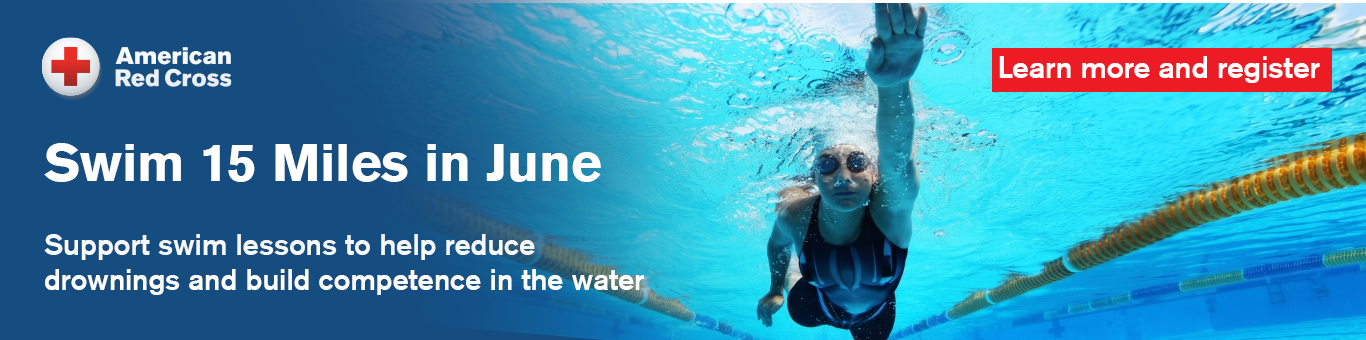 American Red Cross - Swim 15 Miles in June - Support swim lessons to help reduce drownings and build competence in the water. Learn more and register
